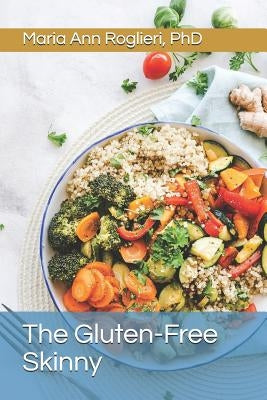 The Gluten-Free Skinny: Your Gluten-Free Guide to Weight Loss by Roglieri, Maria Ann