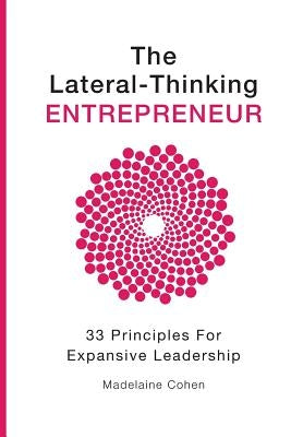 The Lateral Thinking Entrepreneur - 33 Principles for Expansive Leadership by Cohen, Madelaine