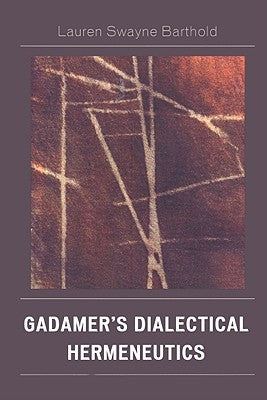 Gadamer's Dialectical Hermeneutics by Barthold, Lauren Swayne