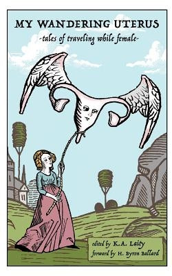 My Wandering Uterus: tales of traveling while female by Ballard, H. Byron