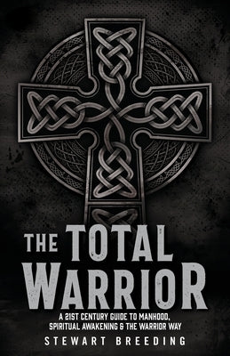 The Total Warrior: A 21st Century Guide to Manhood, Spiritual Awakening & the Warrior Way by Breeding, Stewart A.