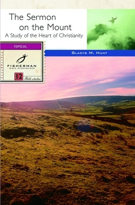 The Sermon on the Mount: A Radical Way of Being God's People by Hunt, Gladys