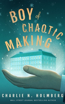 Boy of Chaotic Making by Holmberg, Charlie N.