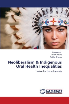 Neoliberalism & Indigenous Oral Health Inequalities by N, Praveena