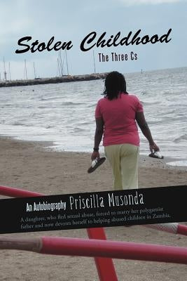 Stolen Childhood: The Three CS by Musonda, Priscilla