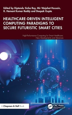 Healthcare-Driven Intelligent Computing Paradigms to Secure Futuristic Smart Cities by Sinha Roy, Diptendu