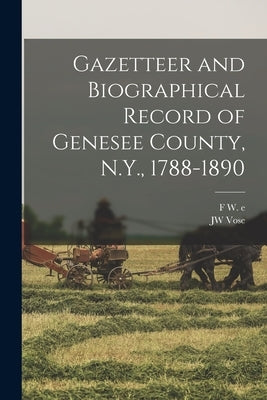 Gazetteer and Biographical Record of Genesee County, N.Y., 1788-1890 by Vose, Jw
