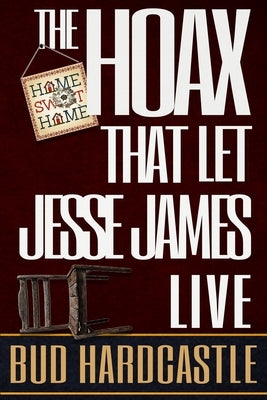 The Hoax That Let Jesse James Live by Hardcastle, Bud
