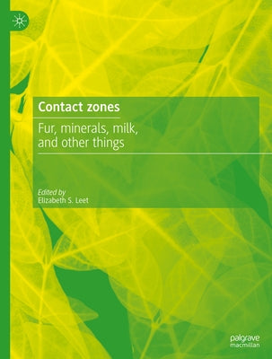 Contact Zones: Fur, Minerals, Milk, and Other Things by Leet, Elizabeth S.