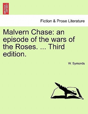 Malvern Chase: An Episode of the Wars of the Roses. ... Third Edition. by Symonds, W.