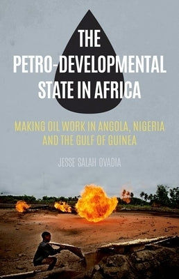The Petro-Developmental State in Africa: Making Oil Work in Angola, Nigeria and the Gulf of Guinea by Ovadia, Jesse