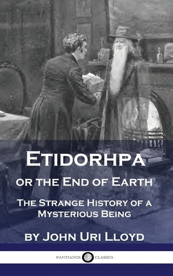 Etidorhpa or the End of Earth: The Strange History of a Mysterious Being by Lloyd, John Uri