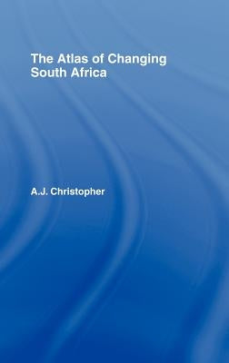 Atlas of Changing South Africa by Christopher, A. J.