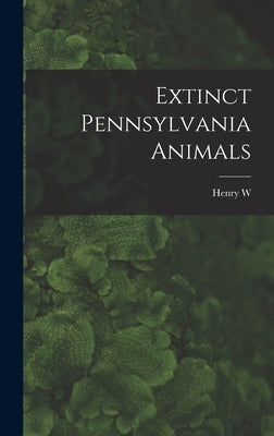 Extinct Pennsylvania Animals by Shoemaker, Henry W. B. 1880
