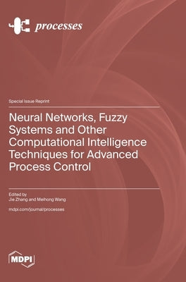 Neural Networks, Fuzzy Systems and Other Computational Intelligence Techniques for Advanced Process Control by Zhang, Jie