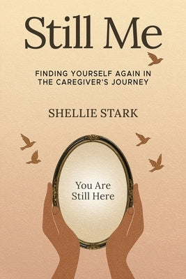 Still Me: Finding Yourself Again in the Caregiver's Journey by Stark, Shellie