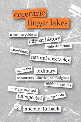 Eccentric Finger Lakes: A Curious Guide by Turback, Michael