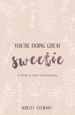 You're Doing Great Sweetie: A guide to inner transformation by Stewart, Kirsty