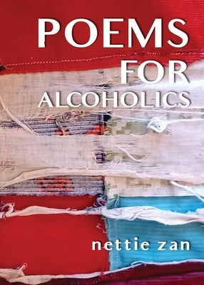 Poems for Alcoholics by Zan, Nettie
