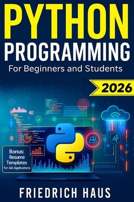 Python Programming for Beginners and Students: The Ultimate Python Crash Course with Interactive Exercises, High-Performing Resume Templates and Prior by Haus, Friedrich