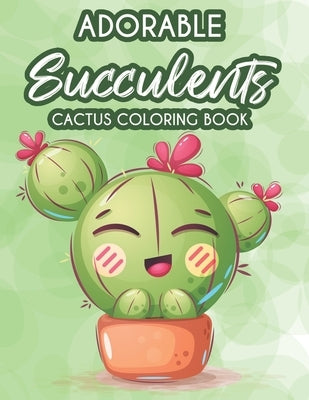 Adorable Succulents Cactus Coloring Book: Stress Relieving And Relaxing Coloring Pages Of Succulents, Calming Illustrations And Designs To Color by Family, Happy Cactus