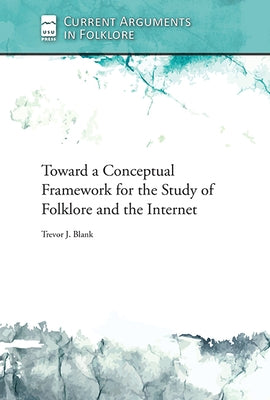Toward a Conceptual Framework for the Study of Folklore and the Internet by Blank, Trevor J.