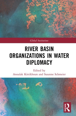 River Basin Organizations in Water Diplomacy by Kittikhoun, Anoulak