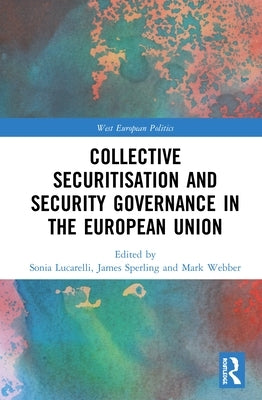 Collective Securitisation and Security Governance in the European Union by Lucarelli, Sonia