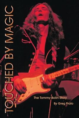 Touched by Magic: The Tommy Bolin Story by Prato, Greg