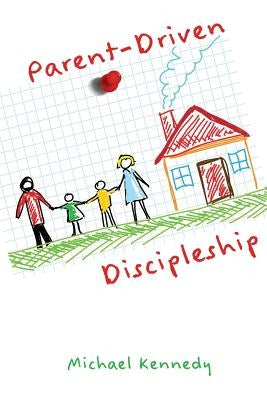 Parent-Driven Discipleship by Kennedy, Michael F., Jr.