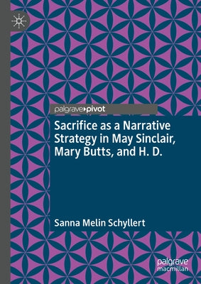 Sacrifice as a Narrative Strategy in May Sinclair, Mary Butts, and H. D. by Schyllert, Sanna Melin