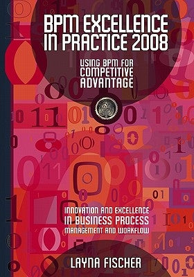BPM Excellence In Practice 2008: Using Bpm For Competitive Advantage by Fischer, Layna