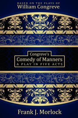 Congreve's Comedy of Manners: A Play in Five Acts by Morlock, Frank J.