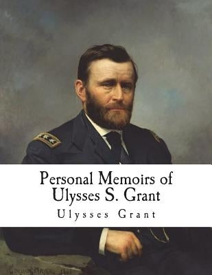 Personal Memoirs of Ulysses S. Grant by Grant, Ulysses S.