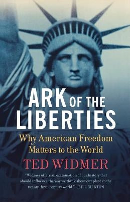 Ark of the Liberties: Why American Freedom Matters to the World by Widmer, Ted