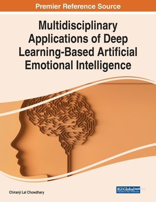 Multidisciplinary Applications of Deep Learning-Based Artificial Emotional Intelligence by Chowdhary, Chiranji Lal