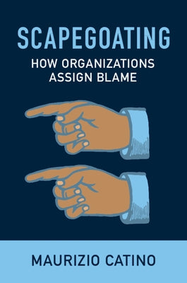 Scapegoating: How Organizations Assign Blame by Catino, Maurizio