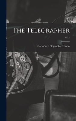 The Telegrapher [microform]; v.12 by National Telegraphic Union
