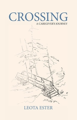 Crossing: A Caregiver's Journey by Ester, Leota