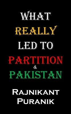 What Really Led to Partition & Pakistan by Puranik, Rajnikant