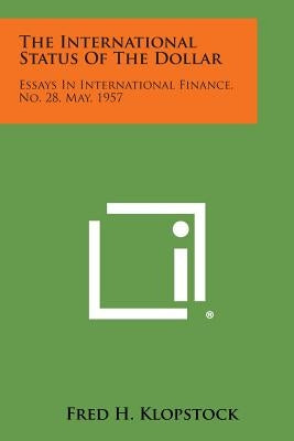 The International Status of the Dollar: Essays in International Finance, No. 28, May, 1957 by Klopstock, Fred H.