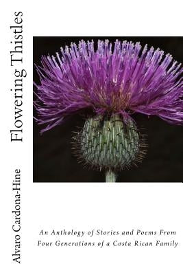 Flowering Thistles: An Anthology of Stories and Poetry from Four Generations of a Literary Costa Rican Family by Cardona-Hine, Alvaro