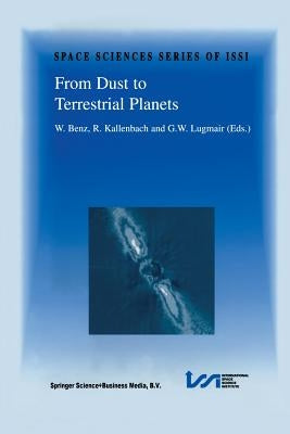 From Dust to Terrestrial Planets: Proceedings of an Issi Workshop, 15-19 February 1999, Bern, Switzerland by Benz, Willy