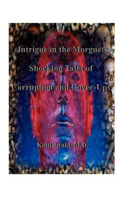Intrigue in the Morgue: Shocking Tales of Corruption and Cover-Ups by Jiraki, Kalil