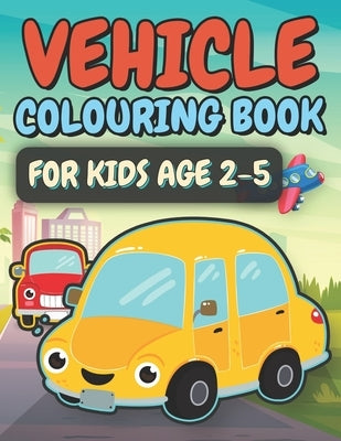 Vehicle Colouring Book For Kids Age 2-5: Truck, Cars, Planes And Many More Transportation Vehicles Colouring Book. A Fun Activity Book For Toddlers. by Fun, Learn with