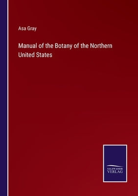 Manual of the Botany of the Northern United States by Gray, Asa