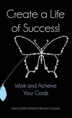 Create a Life of Success!: Work and Achieve Your Goals by Oulahan, Diana
