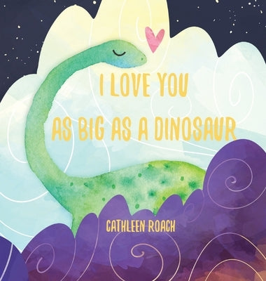 I Love You As Big As A Dinosaur by Roach, Cathleen