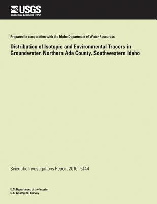 Distribution of Isotopic and Environmental Tracers in Groundwater, Northern Ada County, Southwestern Idaho by Bartolino, James R.