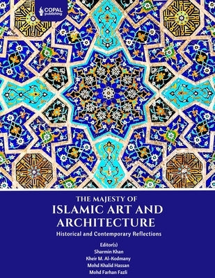 The Majesty of Islamic Art and Architecture by Al-Kodmany, Kheir
